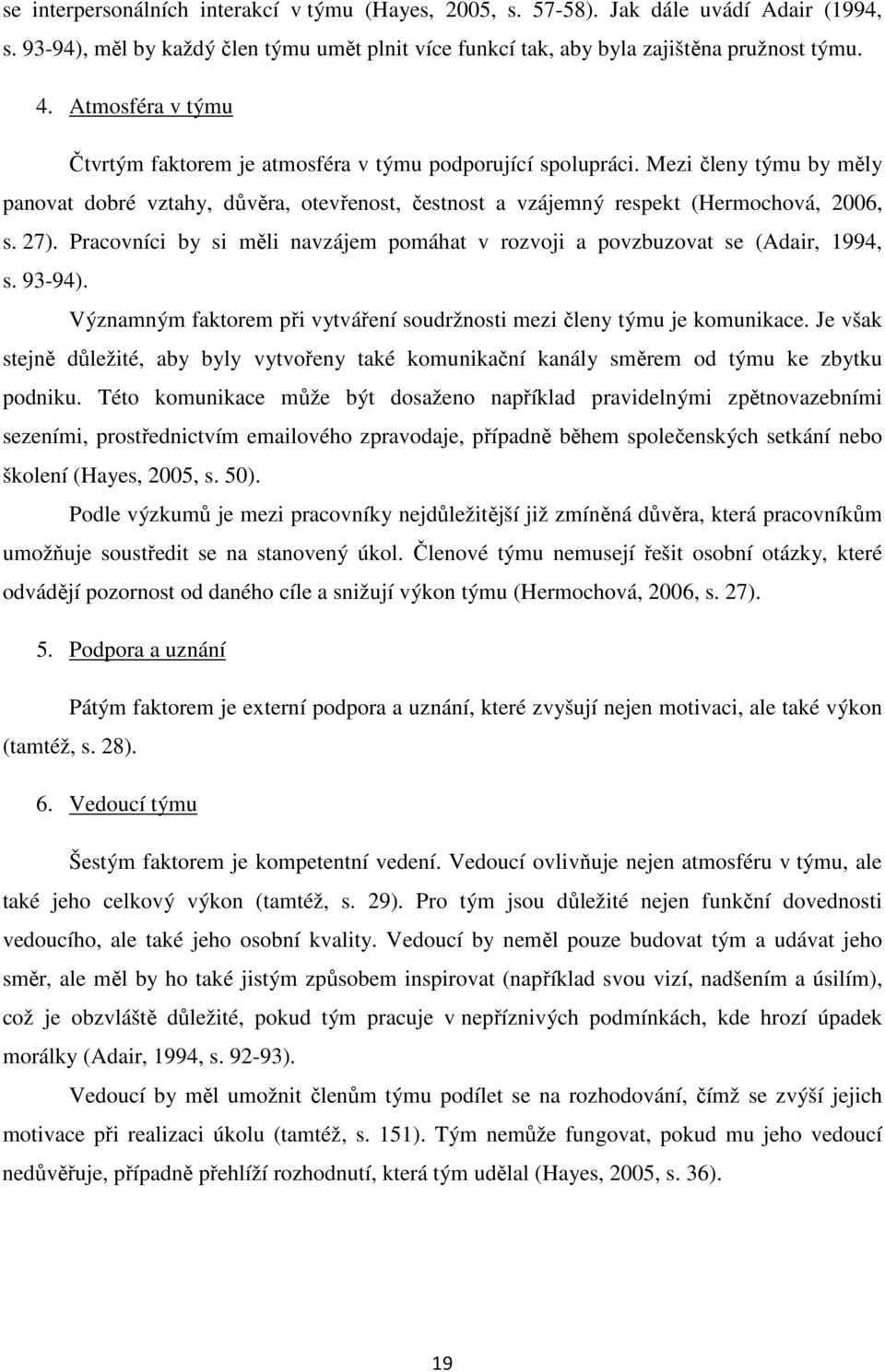 Pracovníci by si měli navzájem pomáhat v rozvoji a povzbuzovat se (Adair, 1994, s. 93-94). Významným faktorem při vytváření soudržnosti mezi členy týmu je komunikace.