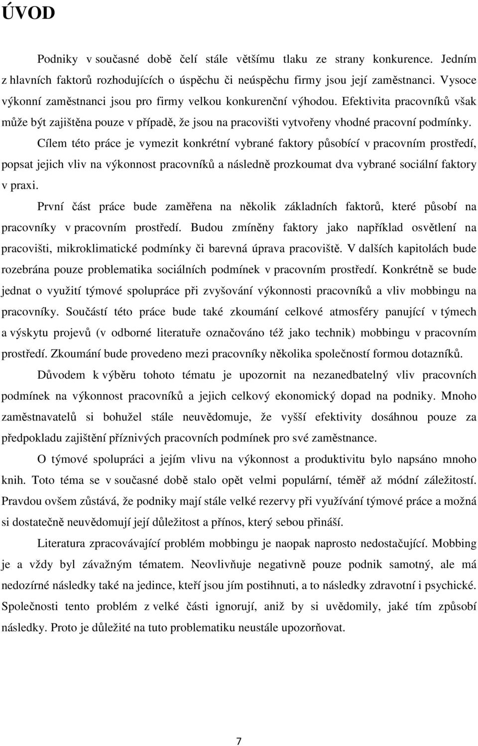 Cílem této práce je vymezit konkrétní vybrané faktory působící v pracovním prostředí, popsat jejich vliv na výkonnost pracovníků a následně prozkoumat dva vybrané sociální faktory v praxi.