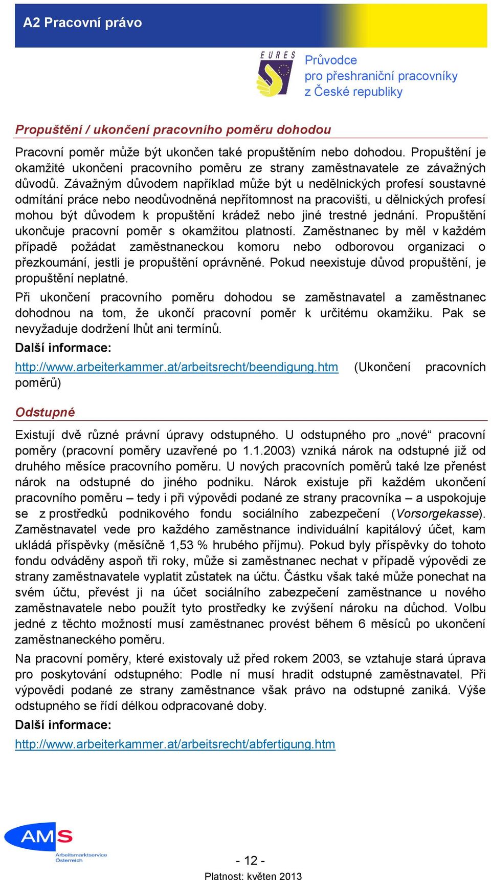 Závažným důvodem například může být u nedělnických profesí soustavné odmítání práce nebo neodůvodněná nepřítomnost na pracovišti, u dělnických profesí mohou být důvodem k propuštění krádež nebo jiné