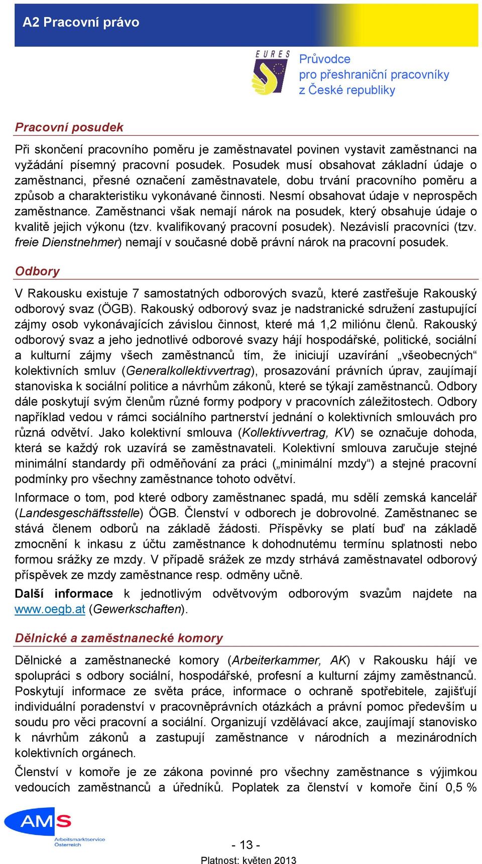 Nesmí obsahovat údaje v neprospěch zaměstnance. Zaměstnanci však nemají nárok na posudek, který obsahuje údaje o kvalitě jejich výkonu (tzv. kvalifikovaný pracovní posudek). Nezávislí pracovníci (tzv.