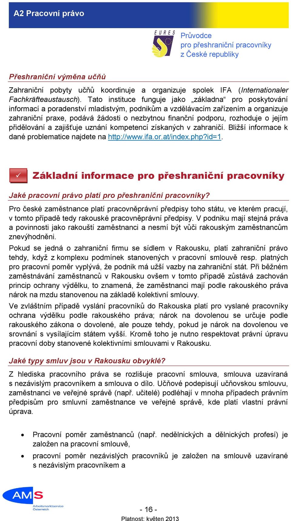 rozhoduje o jejím přidělování a zajišťuje uznání kompetencí získaných v zahraničí. Bližší informace k dané problematice najdete na http://www.ifa.or.at/index.php?id=1.