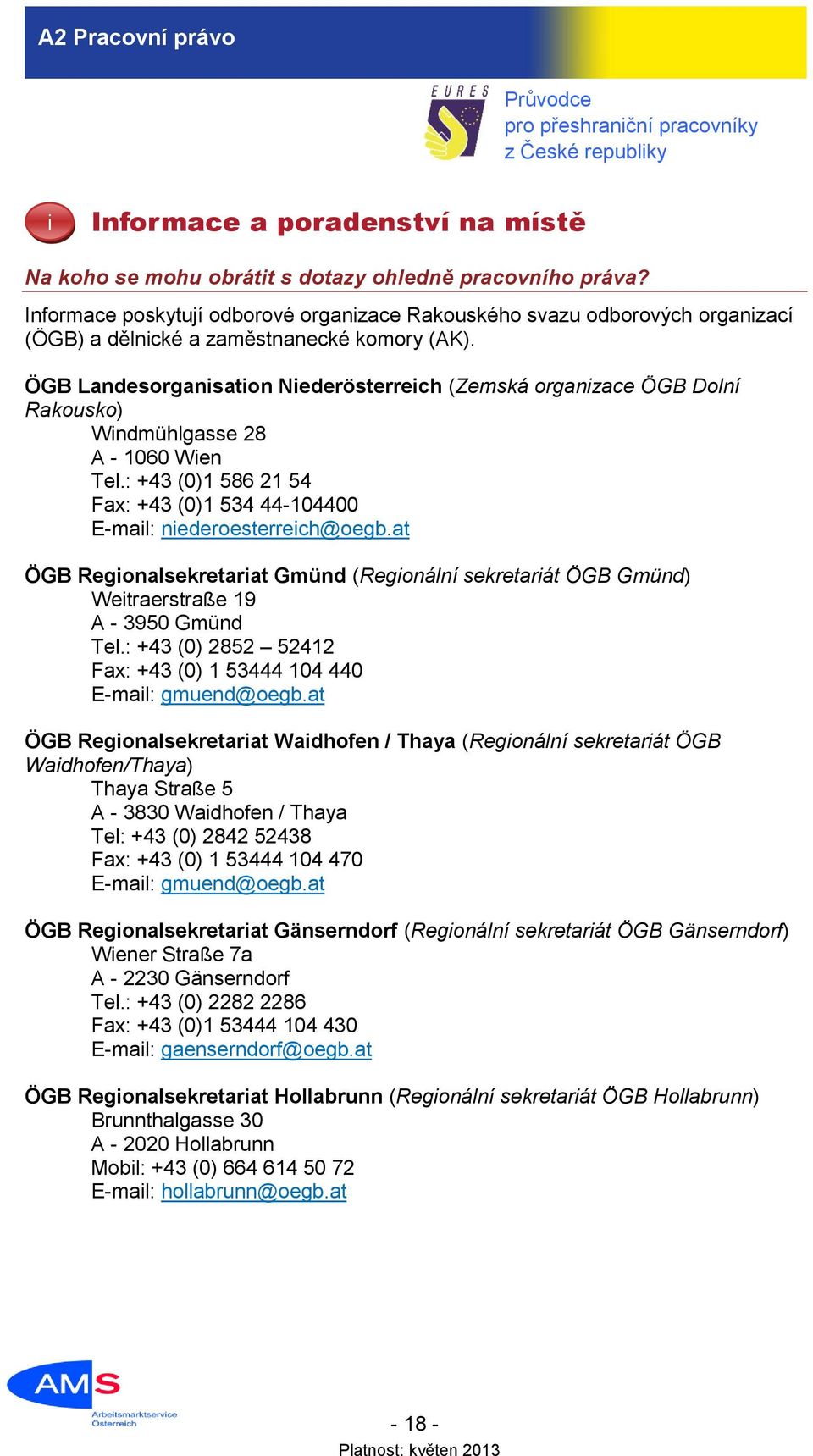 ÖGB Landesorganisation Niederösterreich (Zemská organizace ÖGB Dolní Rakousko) Windmühlgasse 28 A - 1060 Wien Tel.: +43 (0)1 586 21 54 Fax: +43 (0)1 534 44-104400 E-mail: niederoesterreich@oegb.