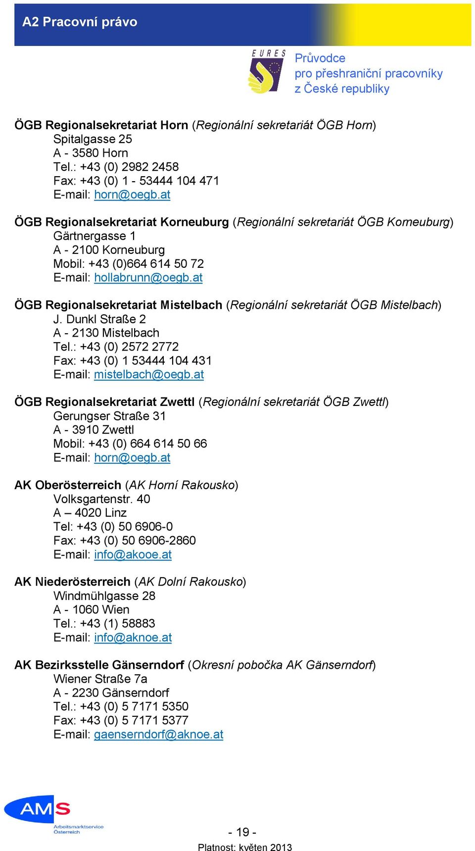 at ÖGB Regionalsekretariat Mistelbach (Regionální sekretariát ÖGB Mistelbach) J. Dunkl Straße 2 A - 2130 Mistelbach Tel.: +43 (0) 2572 2772 Fax: +43 (0) 1 53444 104 431 E-mail: mistelbach@oegb.