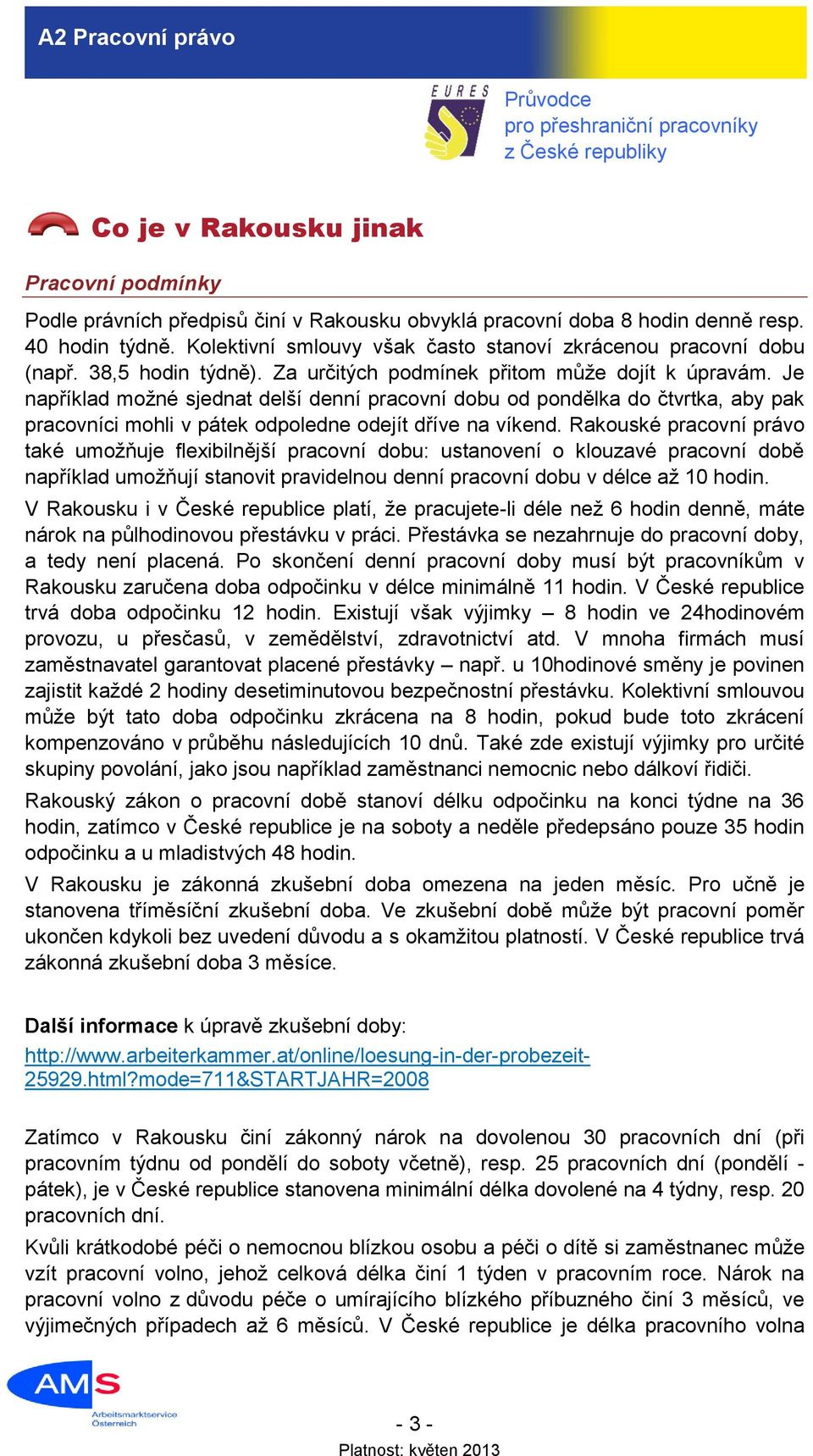 Je například možné sjednat delší denní pracovní dobu od pondělka do čtvrtka, aby pak pracovníci mohli v pátek odpoledne odejít dříve na víkend.