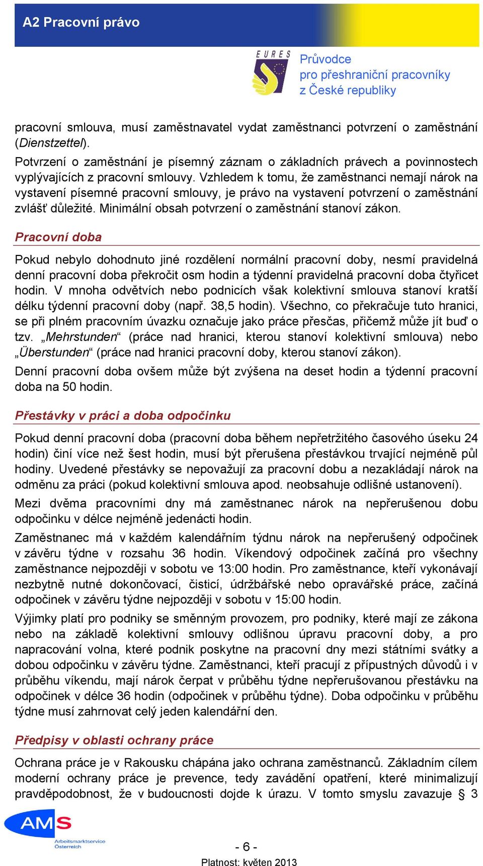 Vzhledem k tomu, že zaměstnanci nemají nárok na vystavení písemné pracovní smlouvy, je právo na vystavení potvrzení o zaměstnání zvlášť důležité. Minimální obsah potvrzení o zaměstnání stanoví zákon.