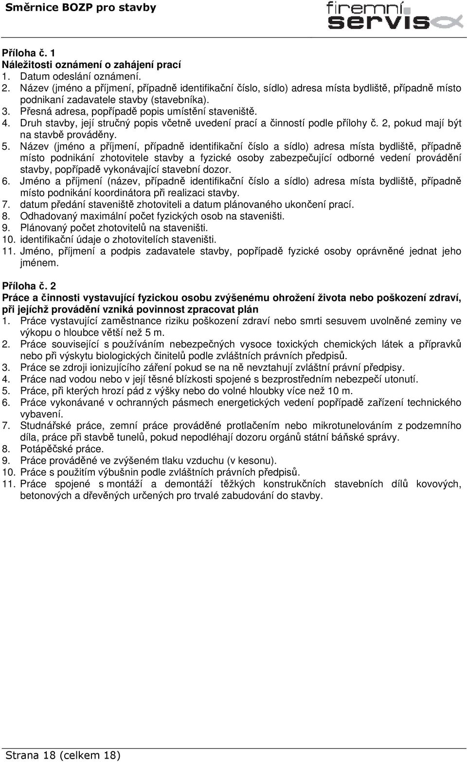 Druh stavby, její stručný popis včetně uvedení prací a činností podle přílohy č. 2, pokud mají být na stavbě prováděny. 5.