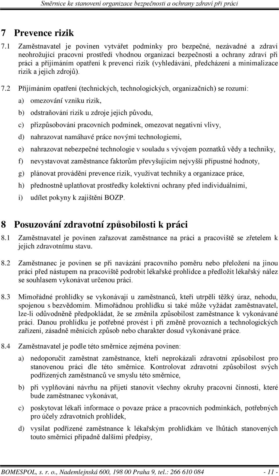 prevenci rizik (vyhledávání, předcházení a minimalizace rizik a jejich zdrojů). 7.