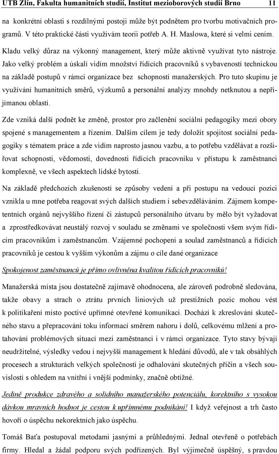 Jako velký problém a úskalí vidím množství řídících pracovníků s vybaveností technickou na základě postupů v rámci organizace bez schopností manažerských.