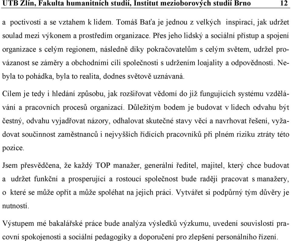 Přes jeho lidský a sociální přístup a spojení organizace s celým regionem, následně díky pokračovatelům s celým světem, udržel provázanost se záměry a obchodními cíli společnosti s udržením loajality