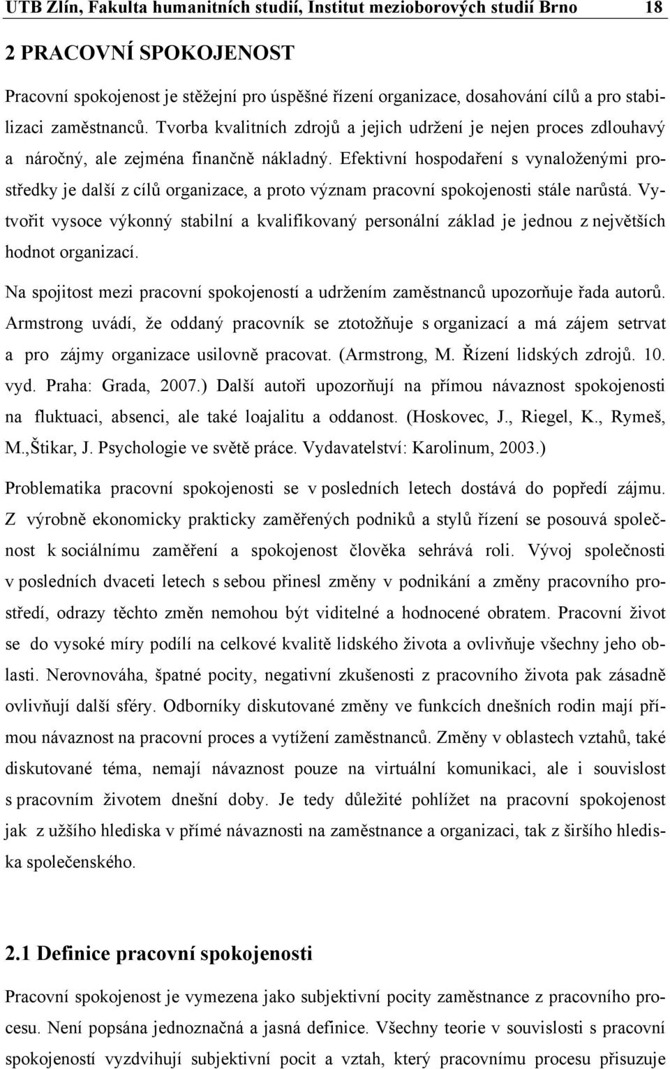 Efektivní hospodaření s vynaloženými prostředky je další z cílů organizace, a proto význam pracovní spokojenosti stále narůstá.