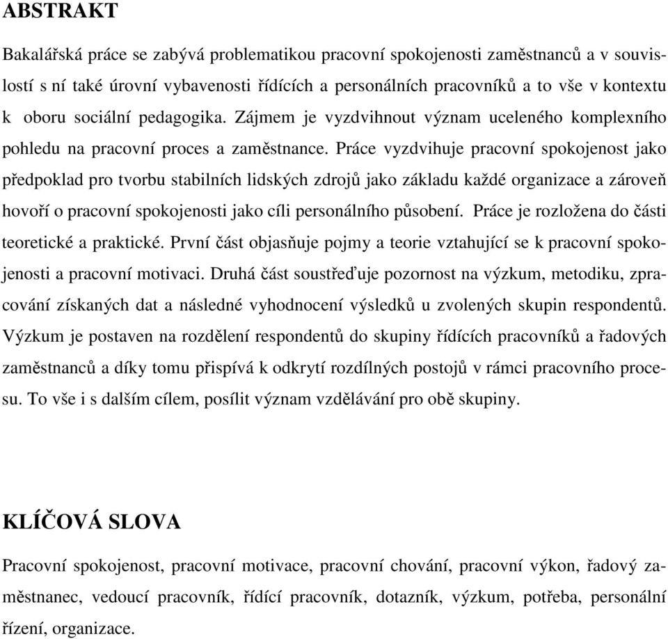 Práce vyzdvihuje pracovní spokojenost jako předpoklad pro tvorbu stabilních lidských zdrojů jako základu každé organizace a zároveň hovoří o pracovní spokojenosti jako cíli personálního působení.