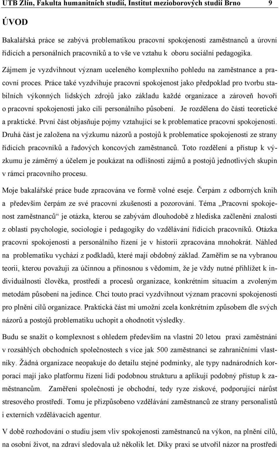 Práce také vyzdvihuje pracovní spokojenost jako předpoklad pro tvorbu stabilních výkonných lidských zdrojů jako základu každé organizace a zároveň hovoří o pracovní spokojenosti jako cíli