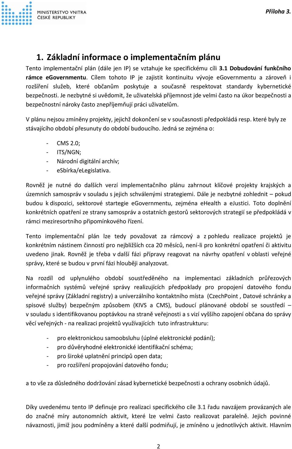 Je nezbytné si uvědomit, že uživatelská příjemnost jde velmi často na úkor bezpečnosti a bezpečnostní nároky často znepříjemňují práci uživatelům.