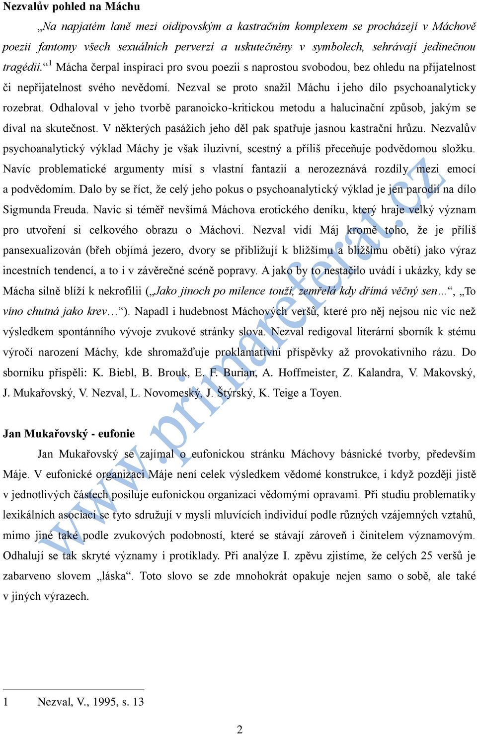 Nezval se proto snažil Máchu i jeho dílo psychoanalyticky rozebrat. Odhaloval v jeho tvorbě paranoicko-kritickou metodu a halucinační způsob, jakým se díval na skutečnost.