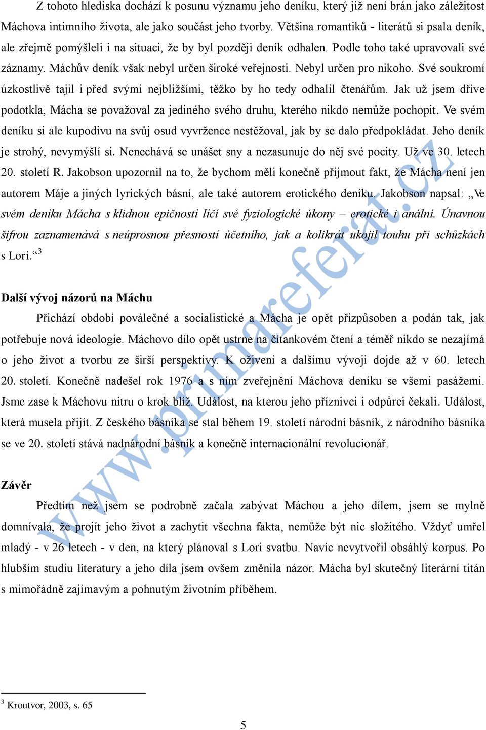 Máchův deník však nebyl určen široké veřejnosti. Nebyl určen pro nikoho. Své soukromí úzkostlivě tajil i před svými nejbližšími, těžko by ho tedy odhalil čtenářům.