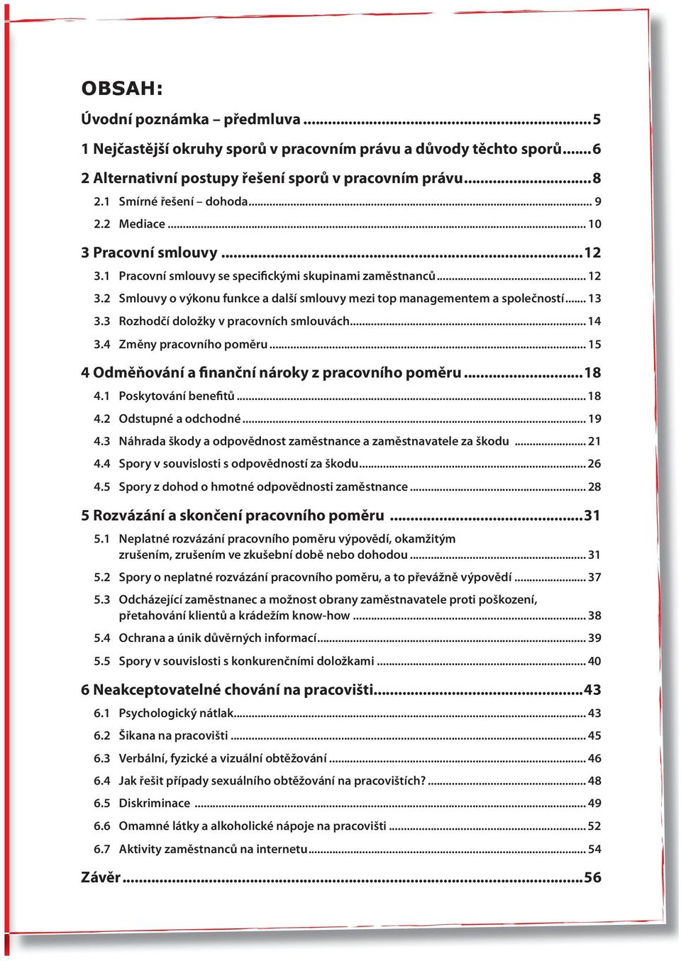 3 Rozhodčí doložky v pracovních smlouvách... 14 3.4 Změny pracovního poměru... 15 4 Odměňování a finanční nároky z pracovního poměru...18 4.1 Poskytování benefitů... 18 4.2 Odstupné a odchodné... 19 4.