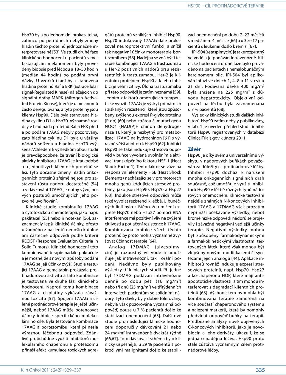 U vzorků tkání byla stanovena hladina proteinů Raf a ERK (Extracellular signal-regulated Kinase) náležejících do signální dráhy MAPK (Mitogen-Activated Protein Kinase), která je u melanomů často