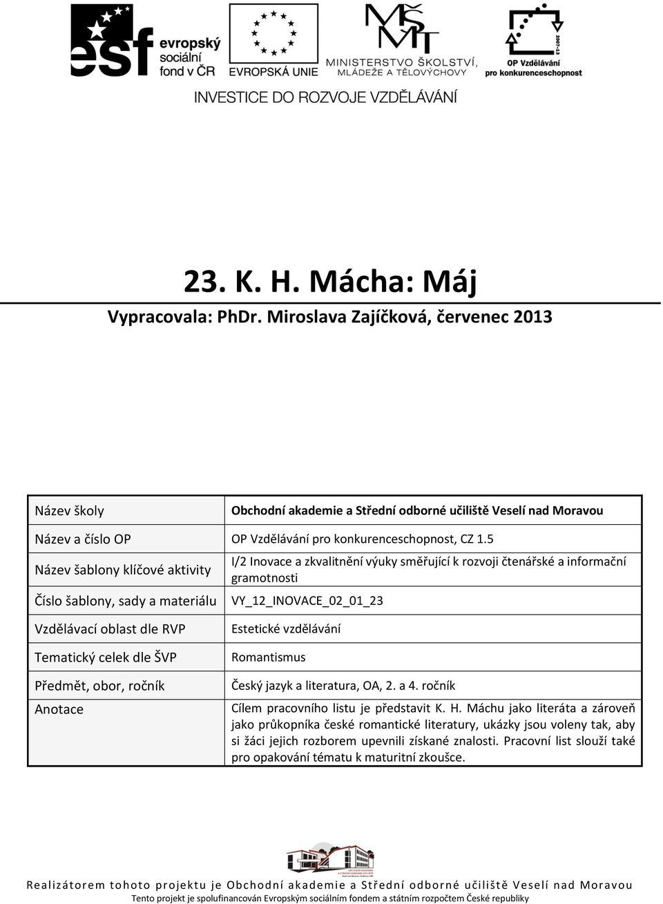 5 Název šablony klíčové aktivity Číslo šablony, sady a materiálu I/2 Inovace a zkvalitnění výuky směřující k rozvoji čtenářské a informační gramotnosti VY_12_INOVACE_02_01_23 Vzdělávací oblast dle