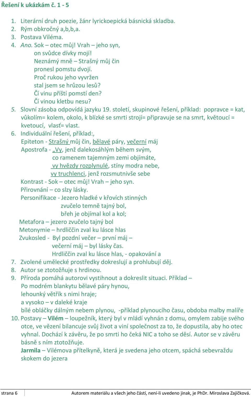 století, skupinové řešení, příklad: popravce = kat, vůkolím= kolem, okolo, k blízké se smrti strojí= připravuje se na smrt, květoucí = kvetoucí, vlasť= vlast. 6.