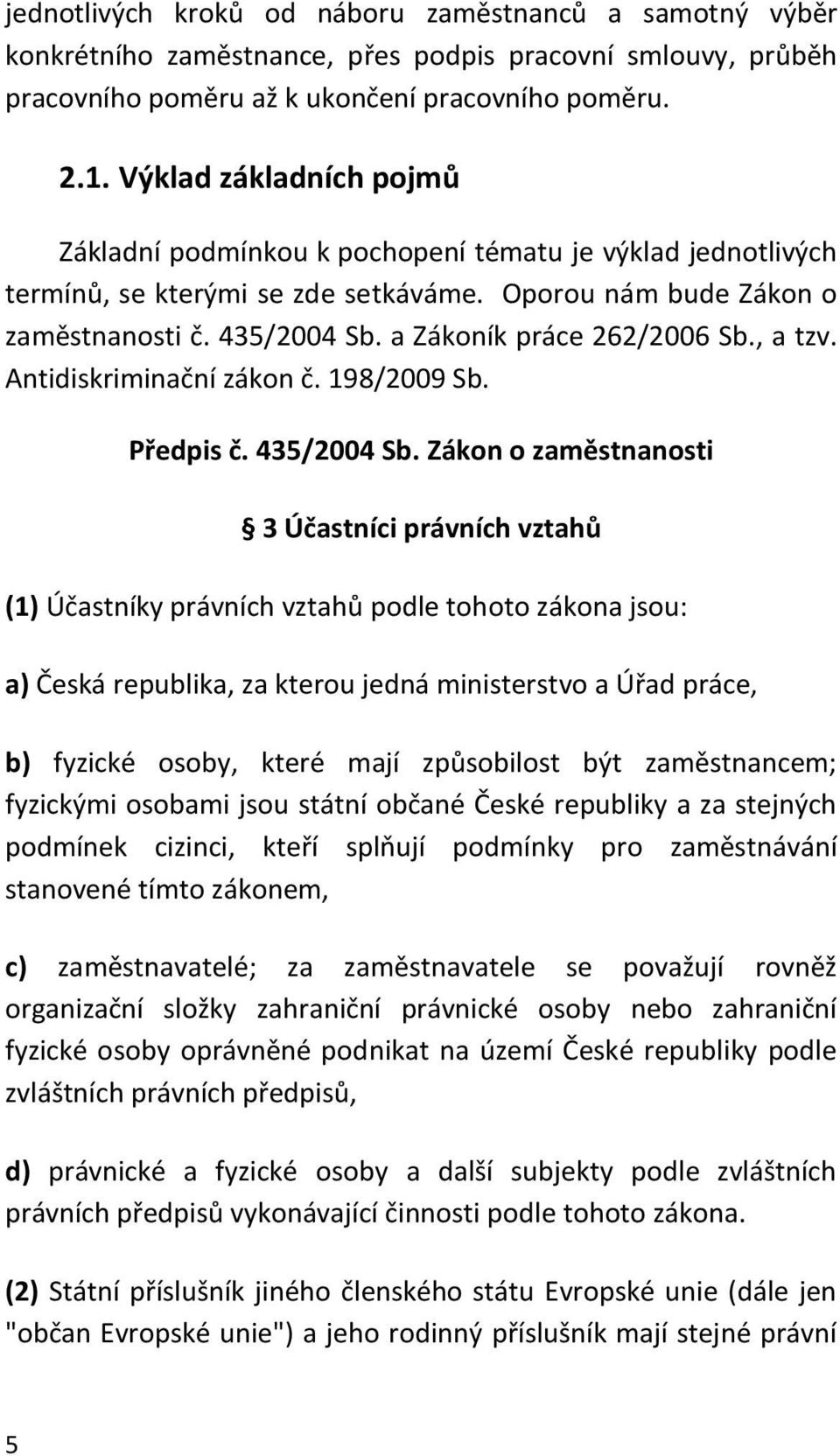 a Zákoník práce 262/2006 Sb., a tzv. Antidiskriminační zákon č. 198/2009 Sb. Předpis č. 435/2004 Sb.