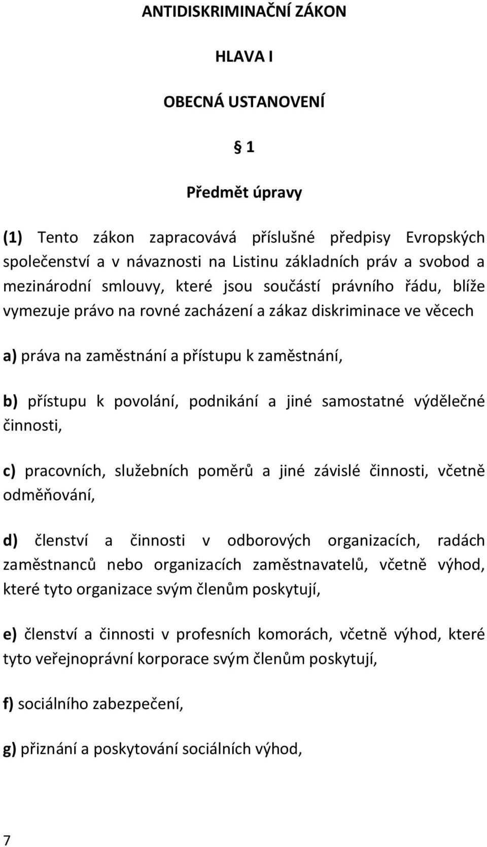 podnikání a jiné samostatné výdělečné činnosti, c) pracovních, služebních poměrů a jiné závislé činnosti, včetně odměňování, d) členství a činnosti v odborových organizacích, radách zaměstnanců nebo