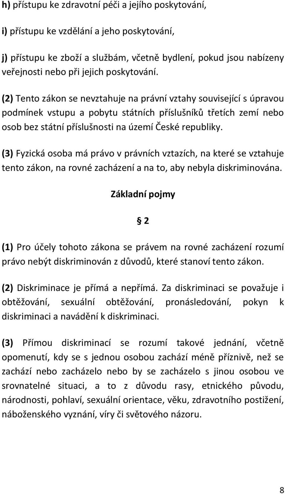 (3) Fyzická osoba má právo v právních vztazích, na které se vztahuje tento zákon, na rovné zacházení a na to, aby nebyla diskriminována.