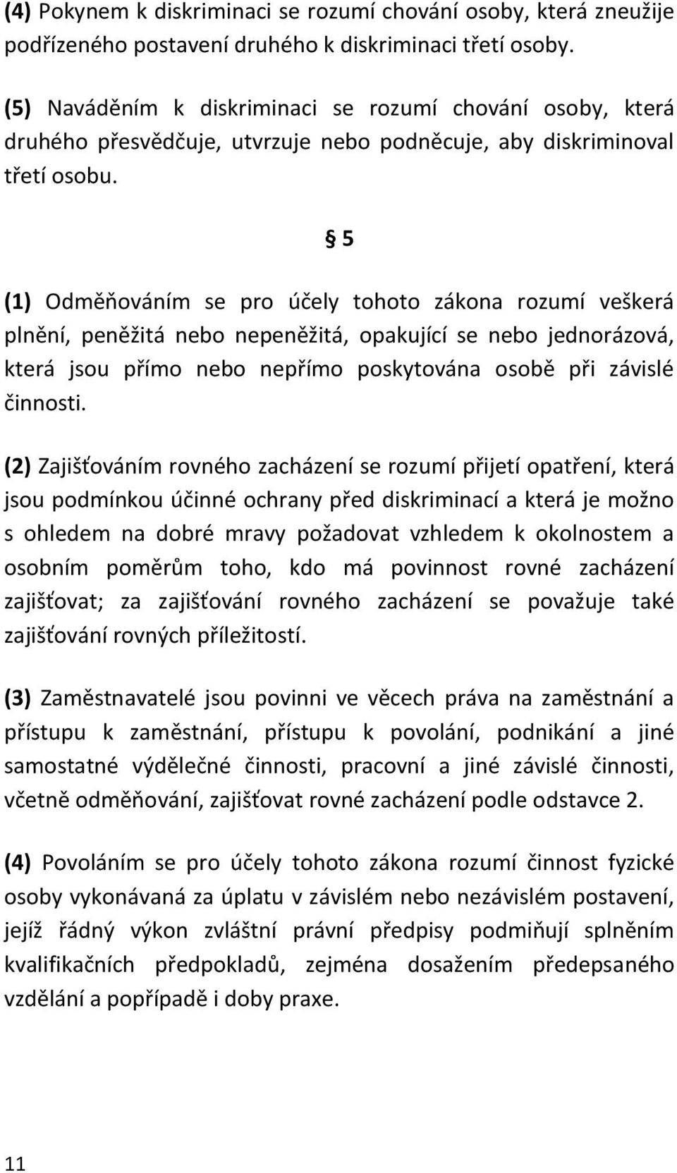 5 (1) Odměňováním se pro účely tohoto zákona rozumí veškerá plnění, peněžitá nebo nepeněžitá, opakující se nebo jednorázová, která jsou přímo nebo nepřímo poskytována osobě při závislé činnosti.