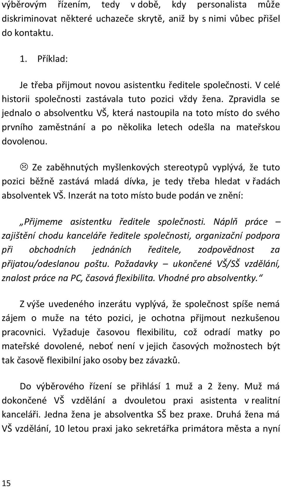 Zpravidla se jednalo o absolventku VŠ, která nastoupila na toto místo do svého prvního zaměstnání a po několika letech odešla na mateřskou dovolenou.