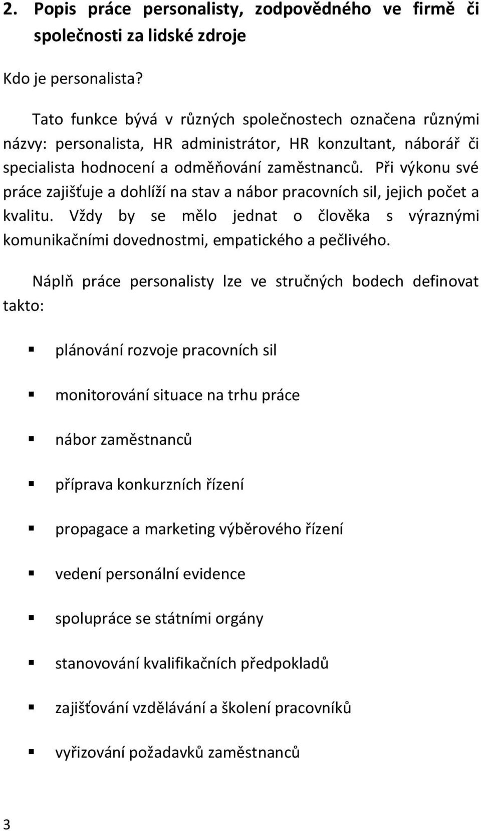 Při výkonu své práce zajišťuje a dohlíží na stav a nábor pracovních sil, jejich počet a kvalitu. Vždy by se mělo jednat o člověka s výraznými komunikačními dovednostmi, empatického a pečlivého.