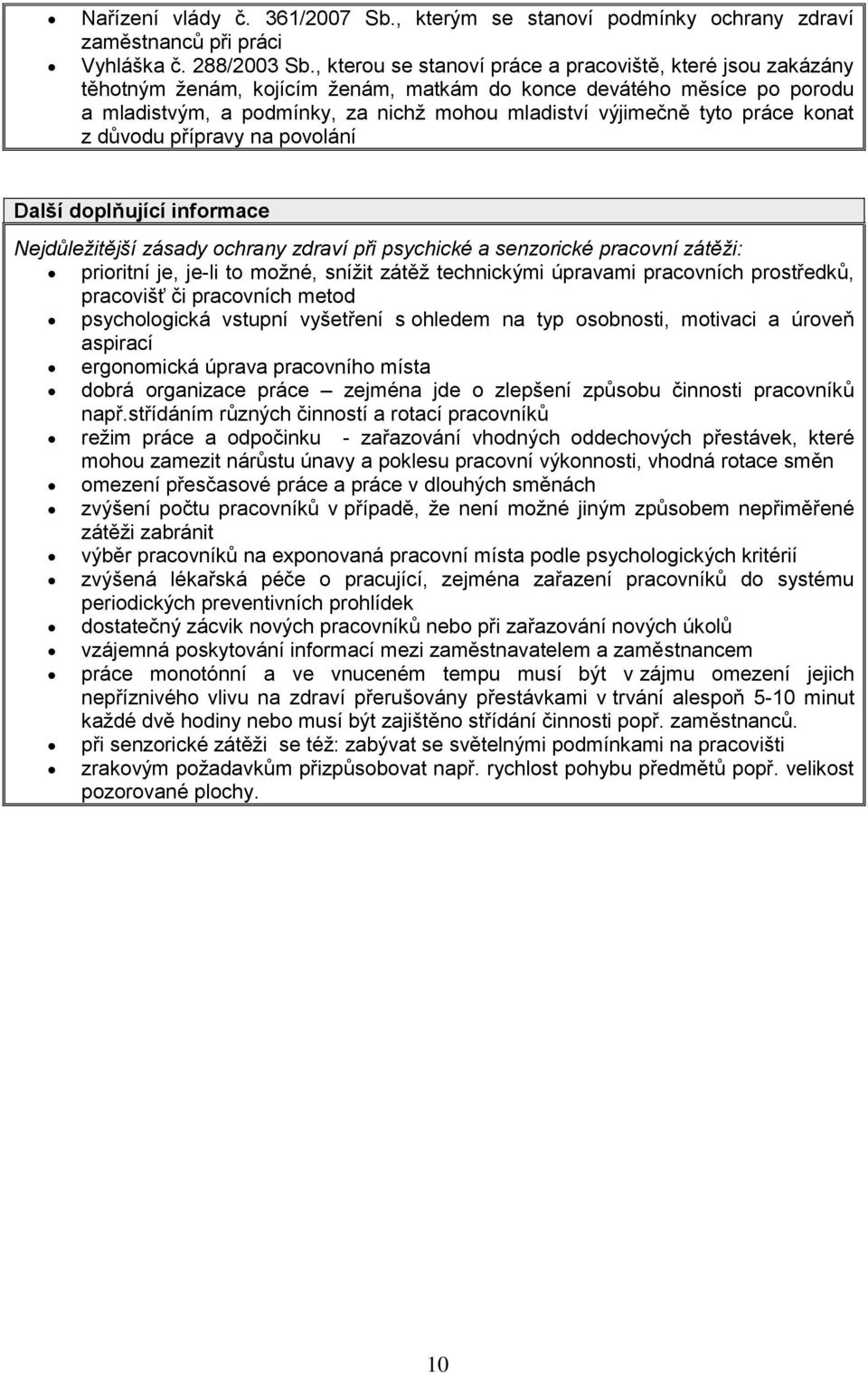 práce konat z důvodu přípravy na povolání Další doplňující informace Nejdůležitější zásady ochrany zdraví při psychické a senzorické pracovní zátěži: prioritní je, je-li to možné, snížit zátěž