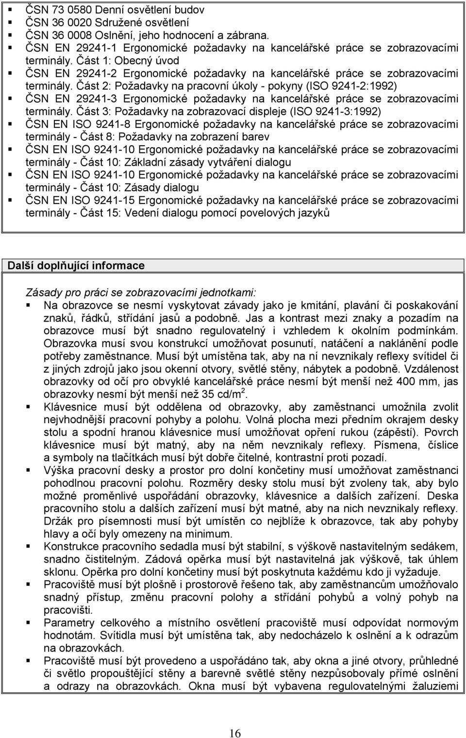 Část 2: Požadavky na pracovní úkoly - pokyny (ISO 9241-2:1992) ČSN EN 29241-3 Ergonomické požadavky na kancelářské práce se zobrazovacími terminály.