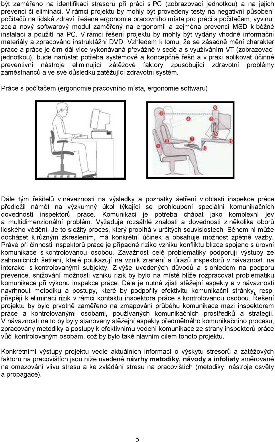 ergonomii a zejména prevenci MSD k běžné instalaci a použití na PC. V rámci řešení projektu by mohly být vydány vhodné informační materiály a zpracováno instruktážní DVD.