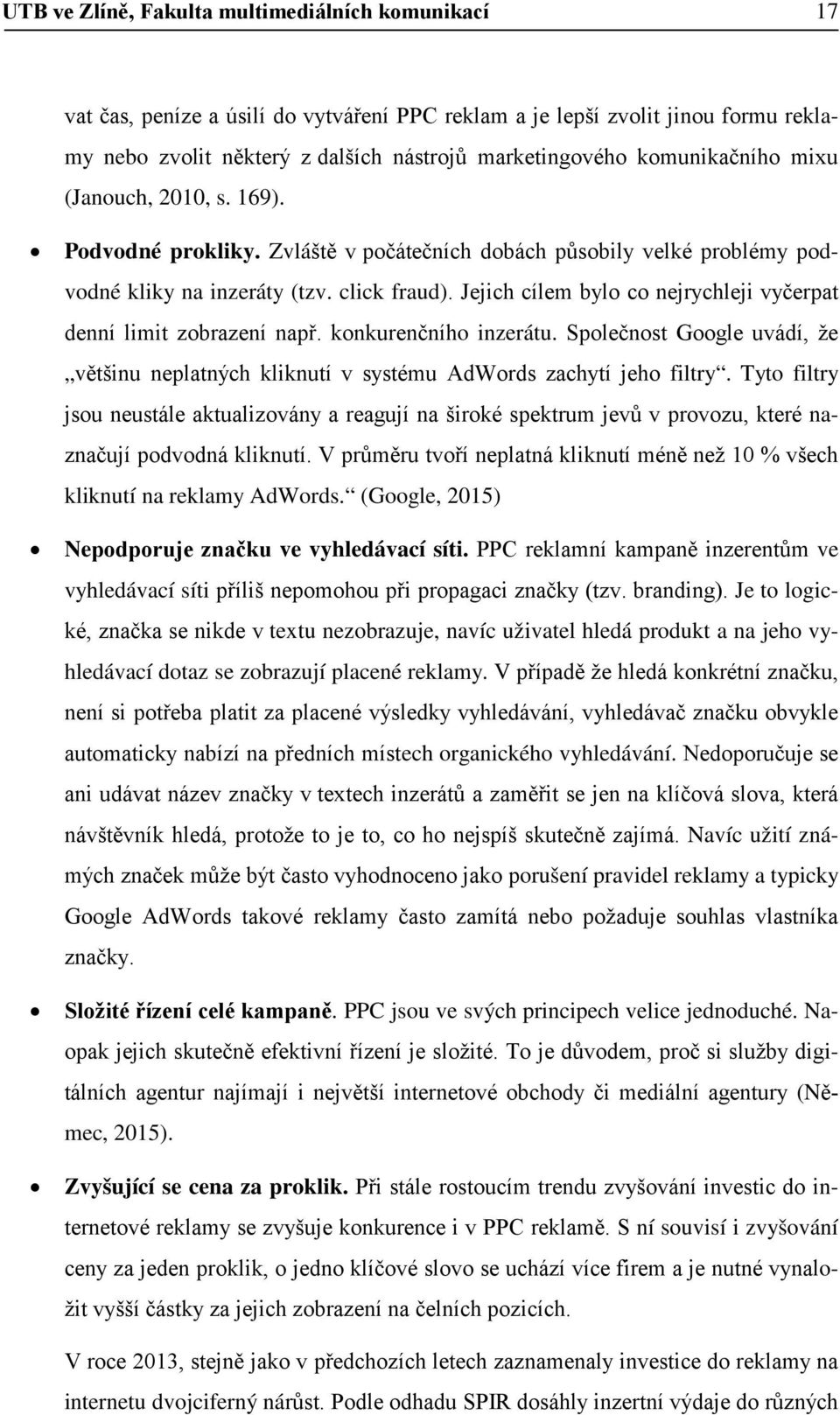 Jejich cílem bylo co nejrychleji vyčerpat denní limit zobrazení např. konkurenčního inzerátu. Společnost Google uvádí, že většinu neplatných kliknutí v systému AdWords zachytí jeho filtry.