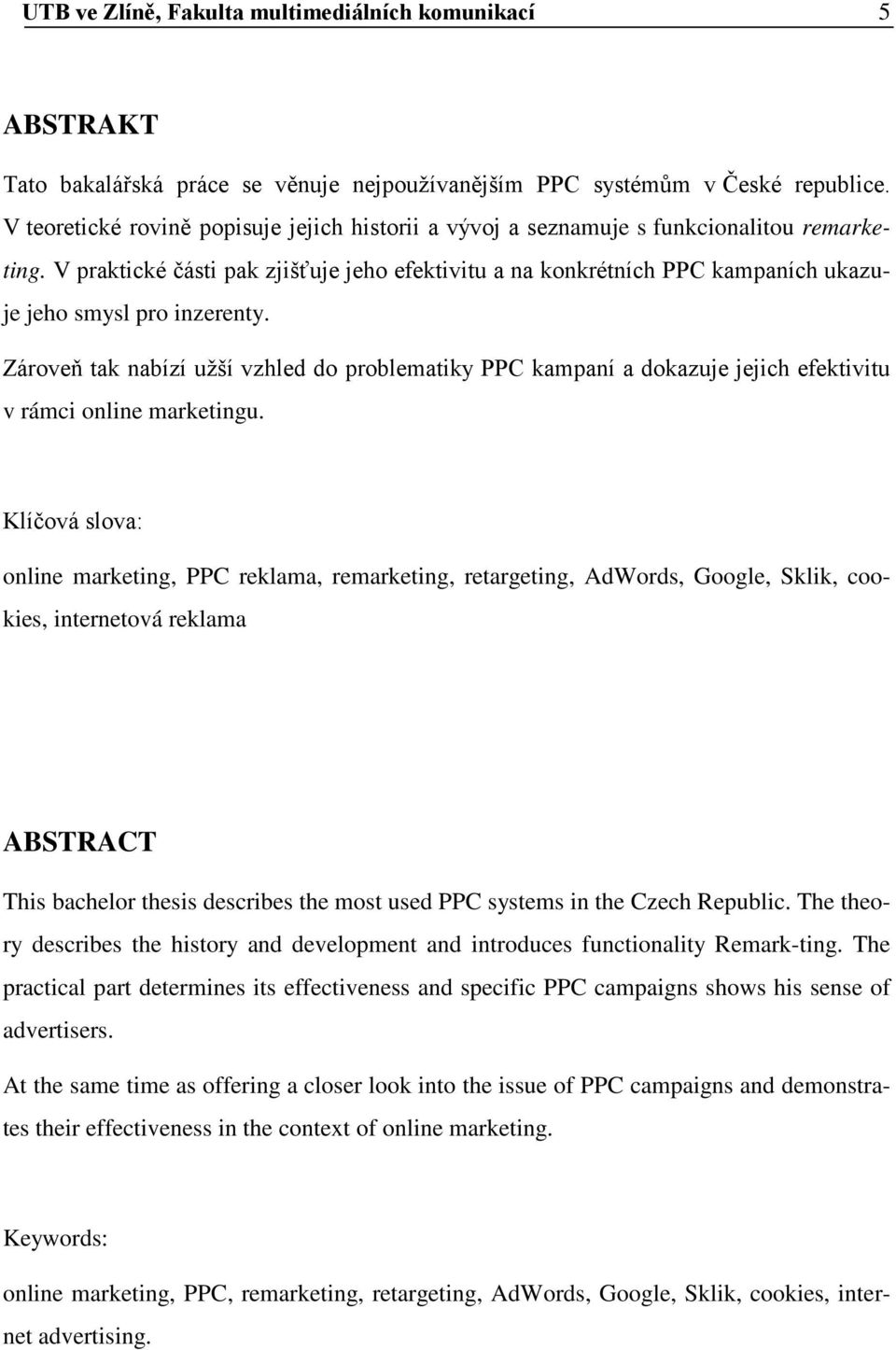 V praktické části pak zjišťuje jeho efektivitu a na konkrétních PPC kampaních ukazuje jeho smysl pro inzerenty.