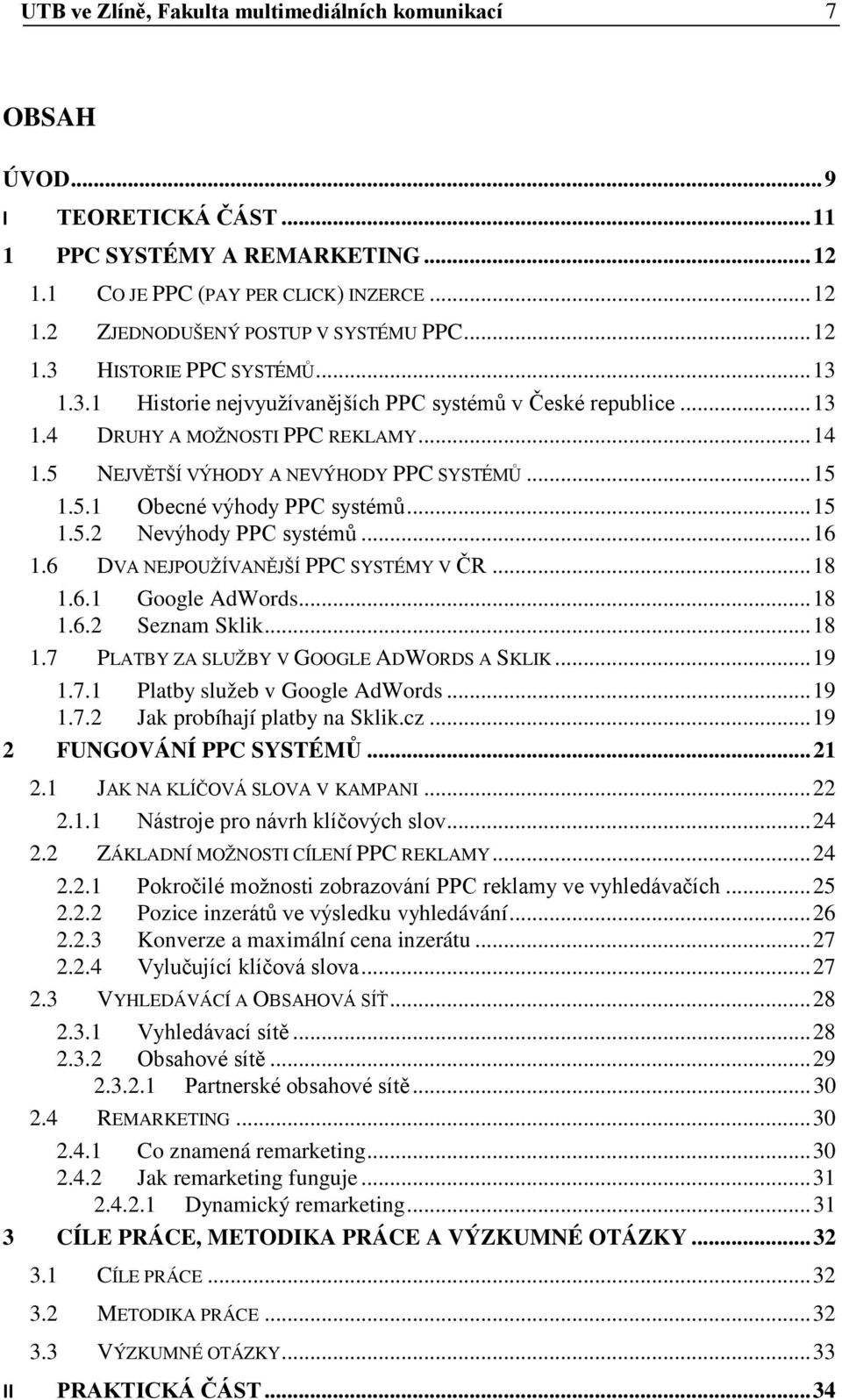 .. 15 1.5.2 Nevýhody PPC systémů... 16 1.6 DVA NEJPOUŽÍVANĚJŠÍ PPC SYSTÉMY V ČR... 18 1.6.1 Google AdWords... 18 1.6.2 Seznam Sklik... 18 1.7 PLATBY ZA SLUŽBY V GOOGLE ADWORDS A SKLIK... 19 1.7.1 Platby služeb v Google AdWords.