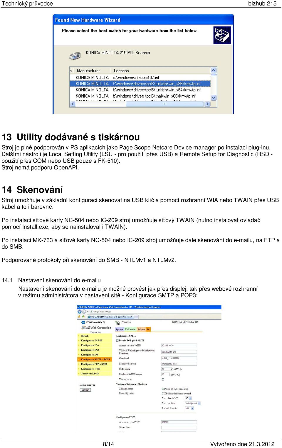 14 Skenování Stroj umožňuje v základní konfiguraci skenovat na USB klíč a pomocí rozhranní WIA nebo TWAIN přes USB kabel a to i barevně.