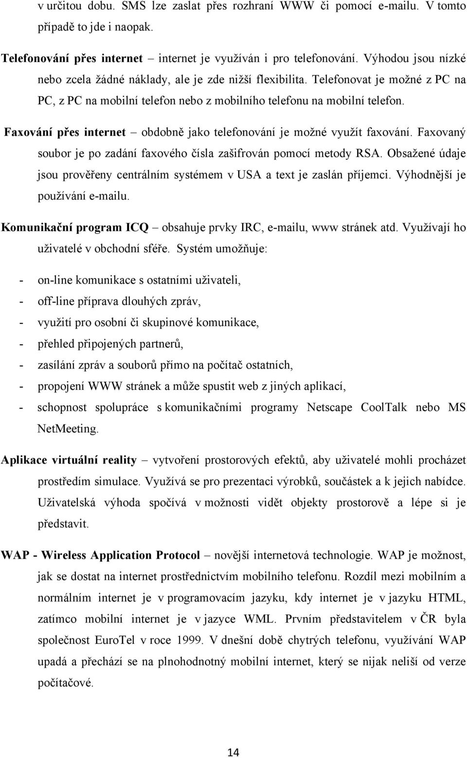 Faxování přes internet obdobně jako telefonování je možné využít faxování. Faxovaný soubor je po zadání faxového čísla zašifrován pomocí metody RSA.