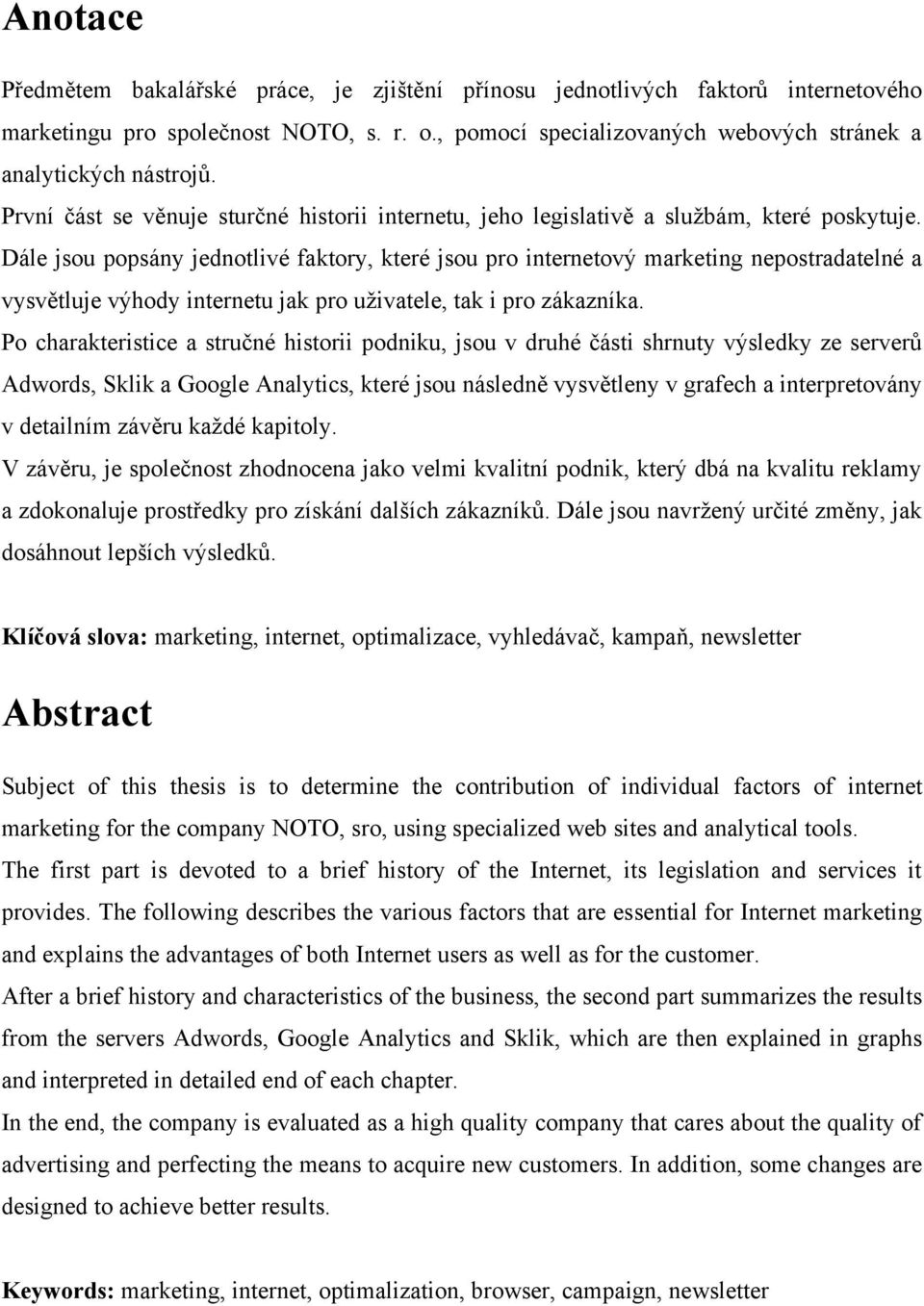 Dále jsou popsány jednotlivé faktory, které jsou pro internetový marketing nepostradatelné a vysvětluje výhody internetu jak pro uživatele, tak i pro zákazníka.