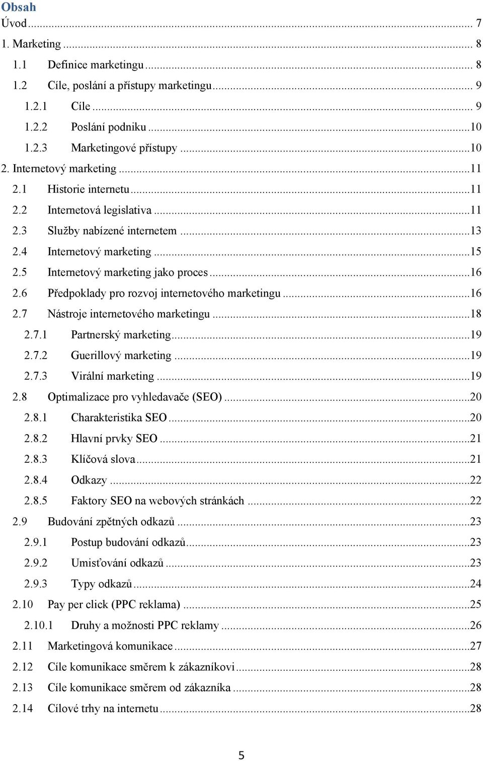 6 Předpoklady pro rozvoj internetového marketingu...16 2.7 Nástroje internetového marketingu...18 2.7.1 Partnerský marketing...19 2.7.2 Guerillový marketing...19 2.7.3 Virální marketing...19 2.8 Optimalizace pro vyhledavače (SEO).