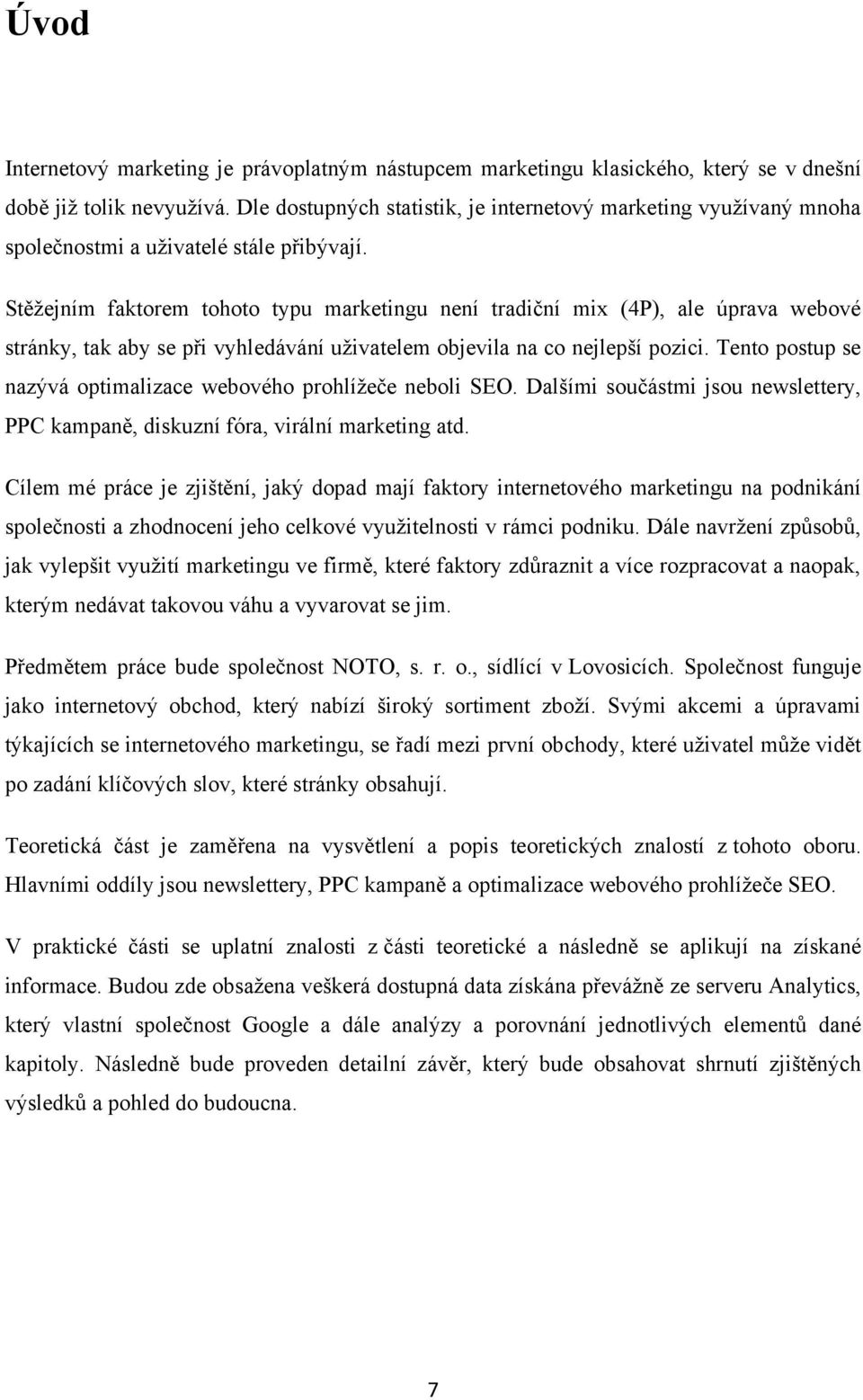 Stěžejním faktorem tohoto typu marketingu není tradiční mix (4P), ale úprava webové stránky, tak aby se při vyhledávání uživatelem objevila na co nejlepší pozici.