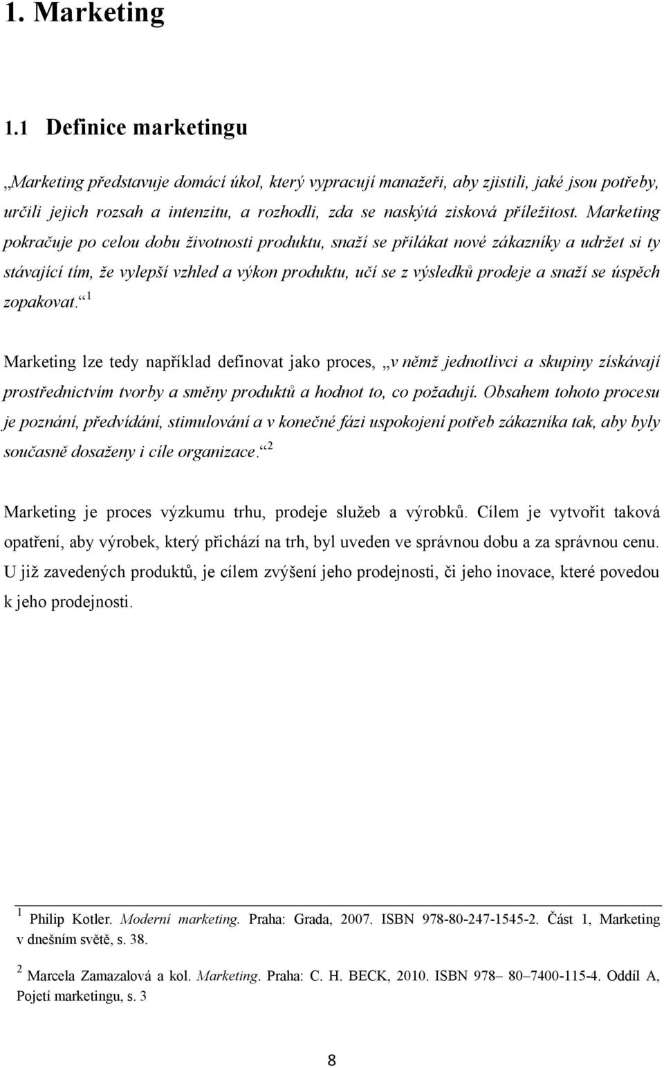 Marketing pokračuje po celou dobu životnosti produktu, snaží se přilákat nové zákazníky a udržet si ty stávající tím, že vylepší vzhled a výkon produktu, učí se z výsledků prodeje a snaží se úspěch