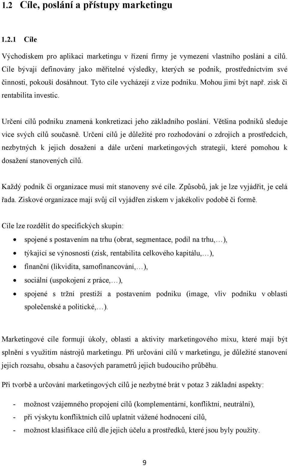 zisk či rentabilita investic. Určení cílů podniku znamená konkretizaci jeho základního poslání. Většina podniků sleduje více svých cílů současně.