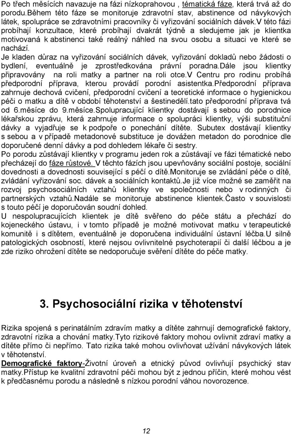 v této fázi probíhají konzultace, které probíhají dvakrát týdně a sledujeme jak je klientka motivovaná k abstinenci také reálný náhled na svou osobu a situaci ve které se nachází.