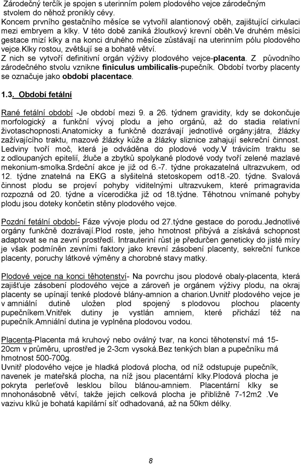 ve druhém měsíci gestace mizí klky a na konci druhého měsíce zůstávají na uterinním pólu plodového vejce.klky rostou, zvětšují se a bohatě větví.