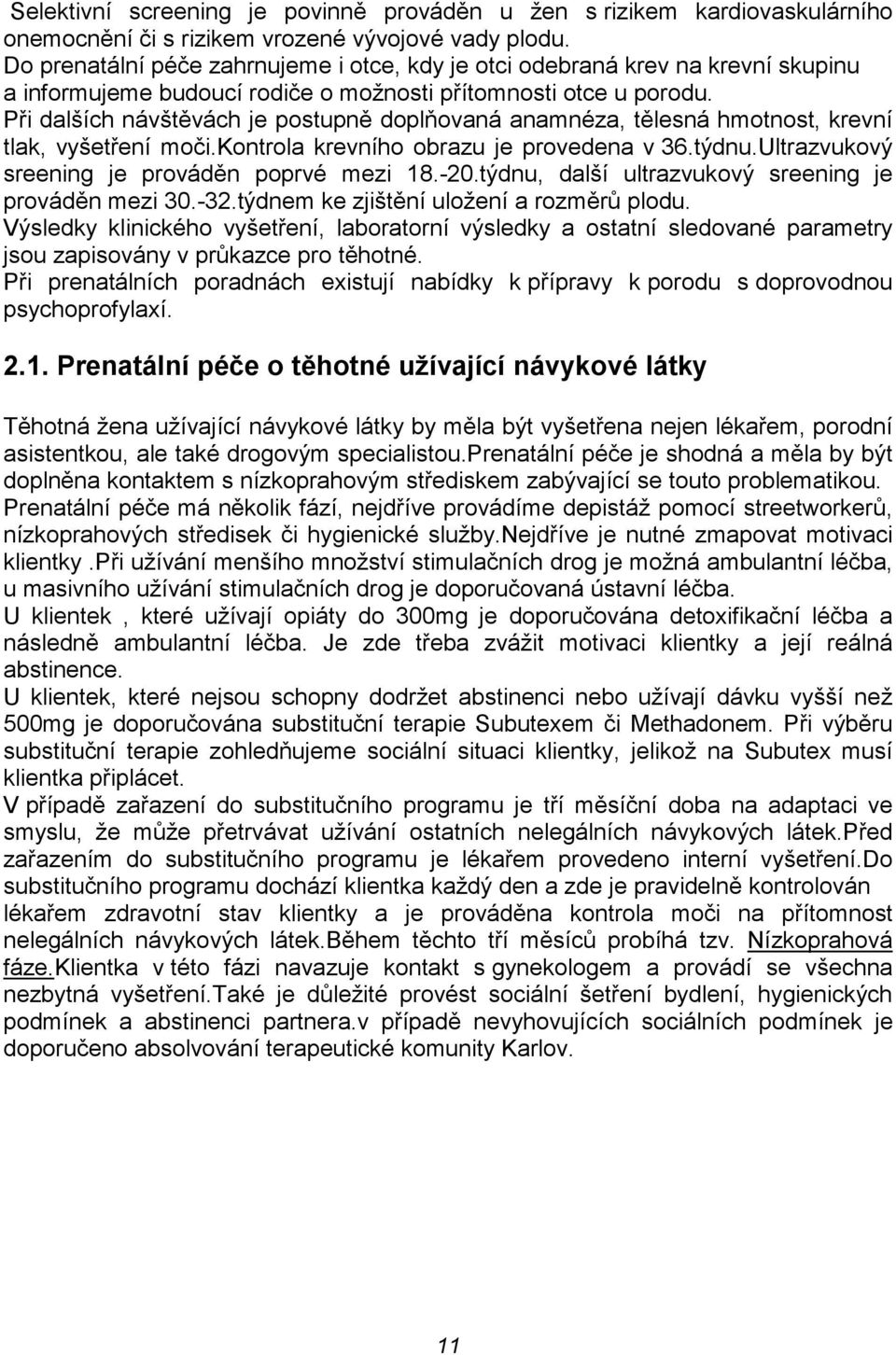 Při dalších návštěvách je postupně doplňovaná anamnéza, tělesná hmotnost, krevní tlak, vyšetření moči.kontrola krevního obrazu je provedena v 36.týdnu.Ultrazvukový sreening je prováděn poprvé mezi 18.