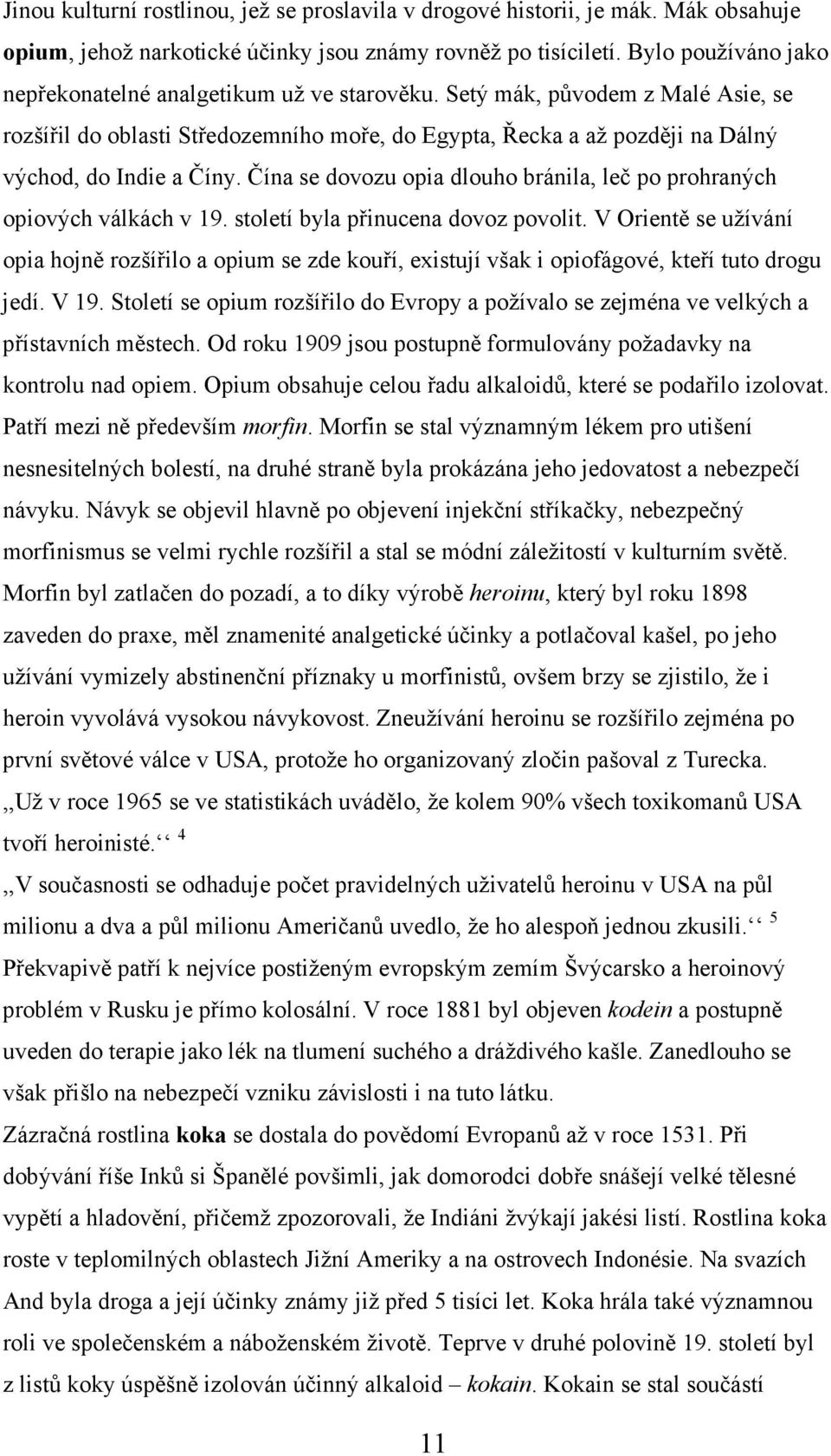 Setý mák, původem z Malé Asie, se rozšířil do oblasti Středozemního moře, do Egypta, Řecka a až později na Dálný východ, do Indie a Číny.