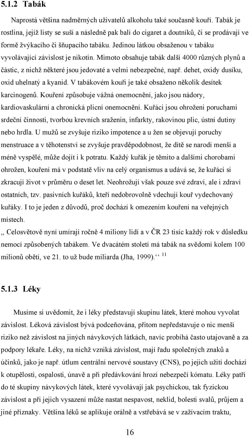 Jedinou látkou obsaženou v tabáku vyvolávající závislost je nikotin. Mimoto obsahuje tabák další 4000 různých plynů a částic, z nichž některé jsou jedovaté a velmi nebezpečné, např.