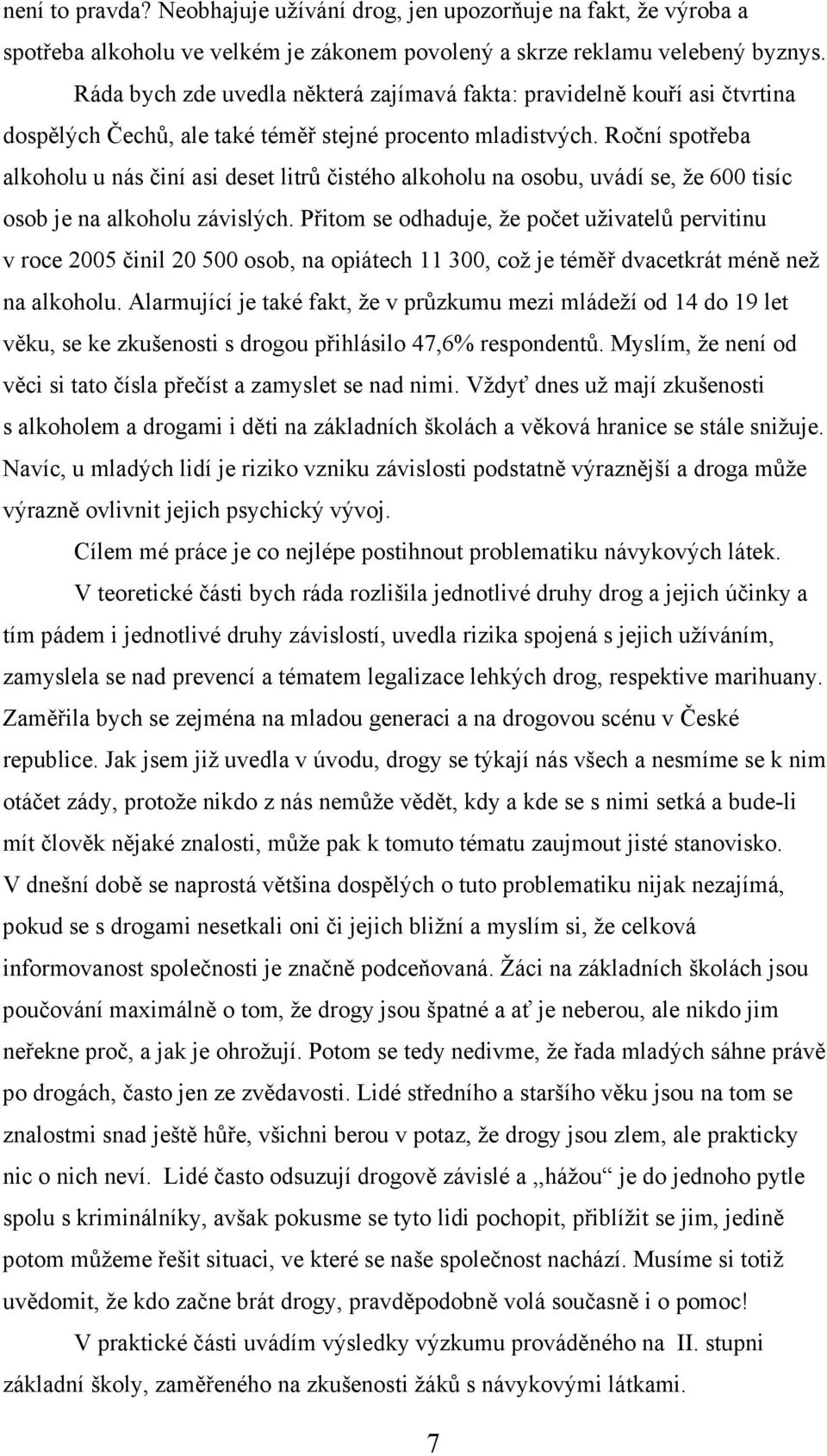 Roční spotřeba alkoholu u nás činí asi deset litrů čistého alkoholu na osobu, uvádí se, že 600 tisíc osob je na alkoholu závislých.