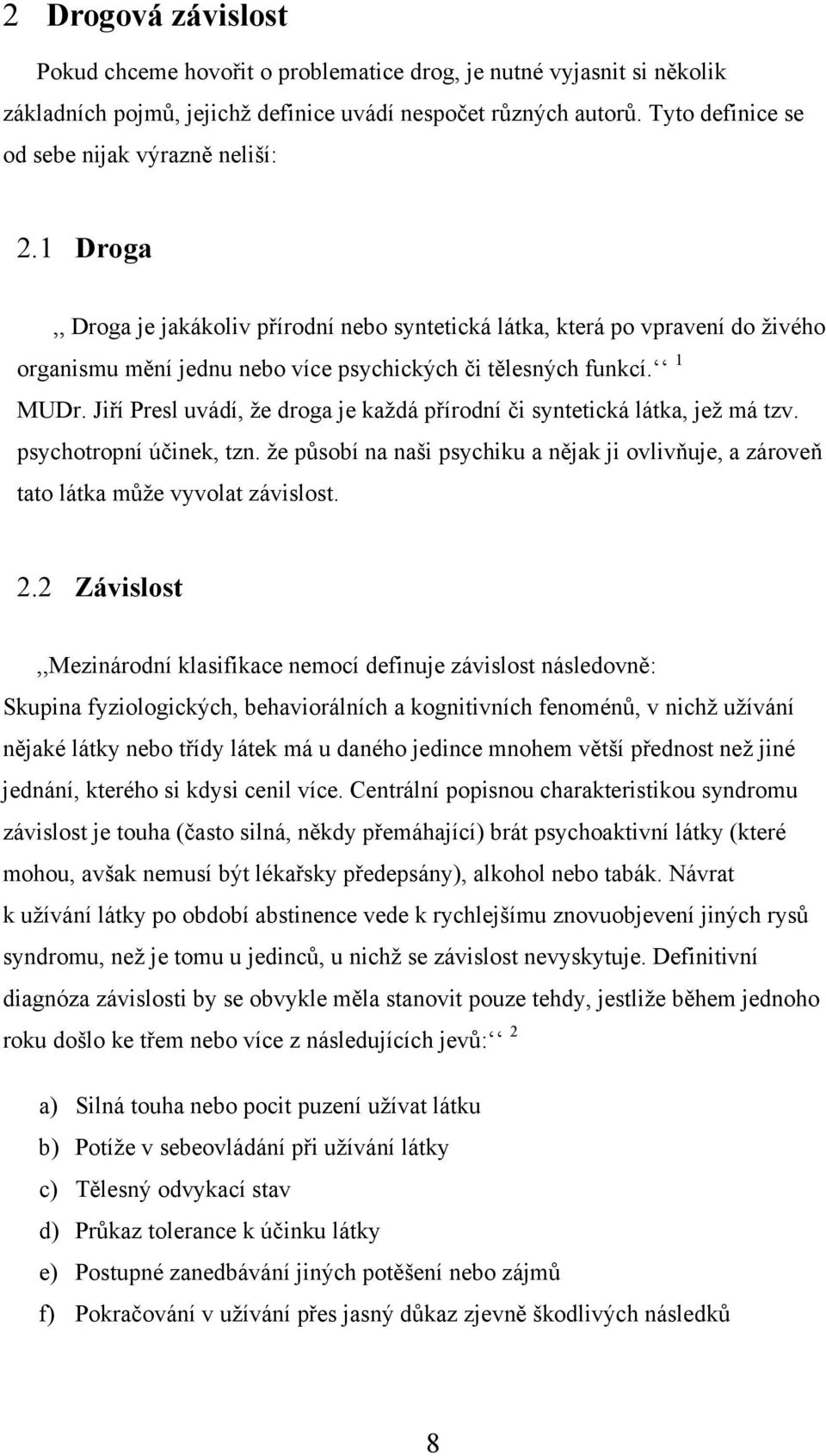 1 Droga,, Droga je jakákoliv přírodní nebo syntetická látka, která po vpravení do živého organismu mění jednu nebo více psychických či tělesných funkcí. 1 MUDr.