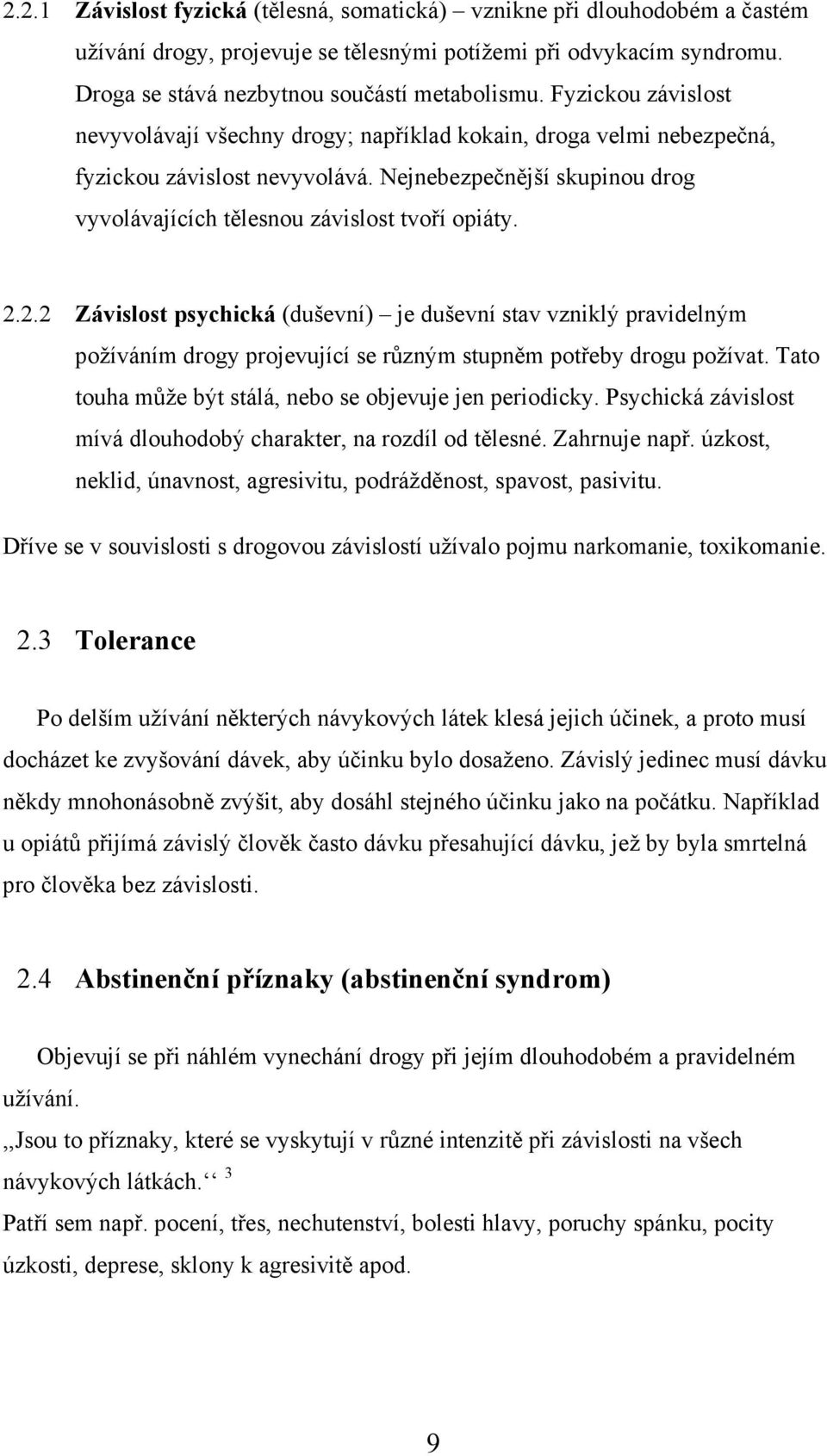 2.2.2 Závislost psychická (duševní) je duševní stav vzniklý pravidelným požíváním drogy projevující se různým stupněm potřeby drogu požívat. Tato touha může být stálá, nebo se objevuje jen periodicky.